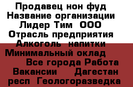 Продавец нон-фуд › Название организации ­ Лидер Тим, ООО › Отрасль предприятия ­ Алкоголь, напитки › Минимальный оклад ­ 29 500 - Все города Работа » Вакансии   . Дагестан респ.,Геологоразведка п.